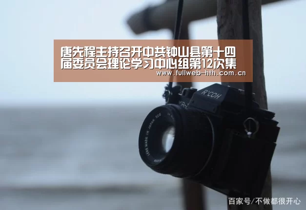唐先程主持召开中共钟山县第十四届委员会理论学习中心组第12次